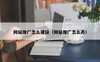 梅河口网站推广怎么建设（网站推广怎么弄）