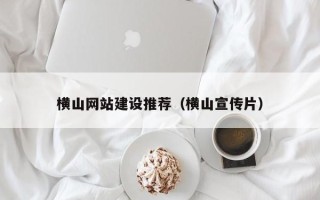 梅河口横山网站建设推荐（横山宣传片）