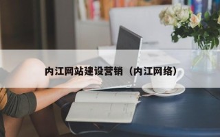 梅河口内江网站建设营销（内江网络）